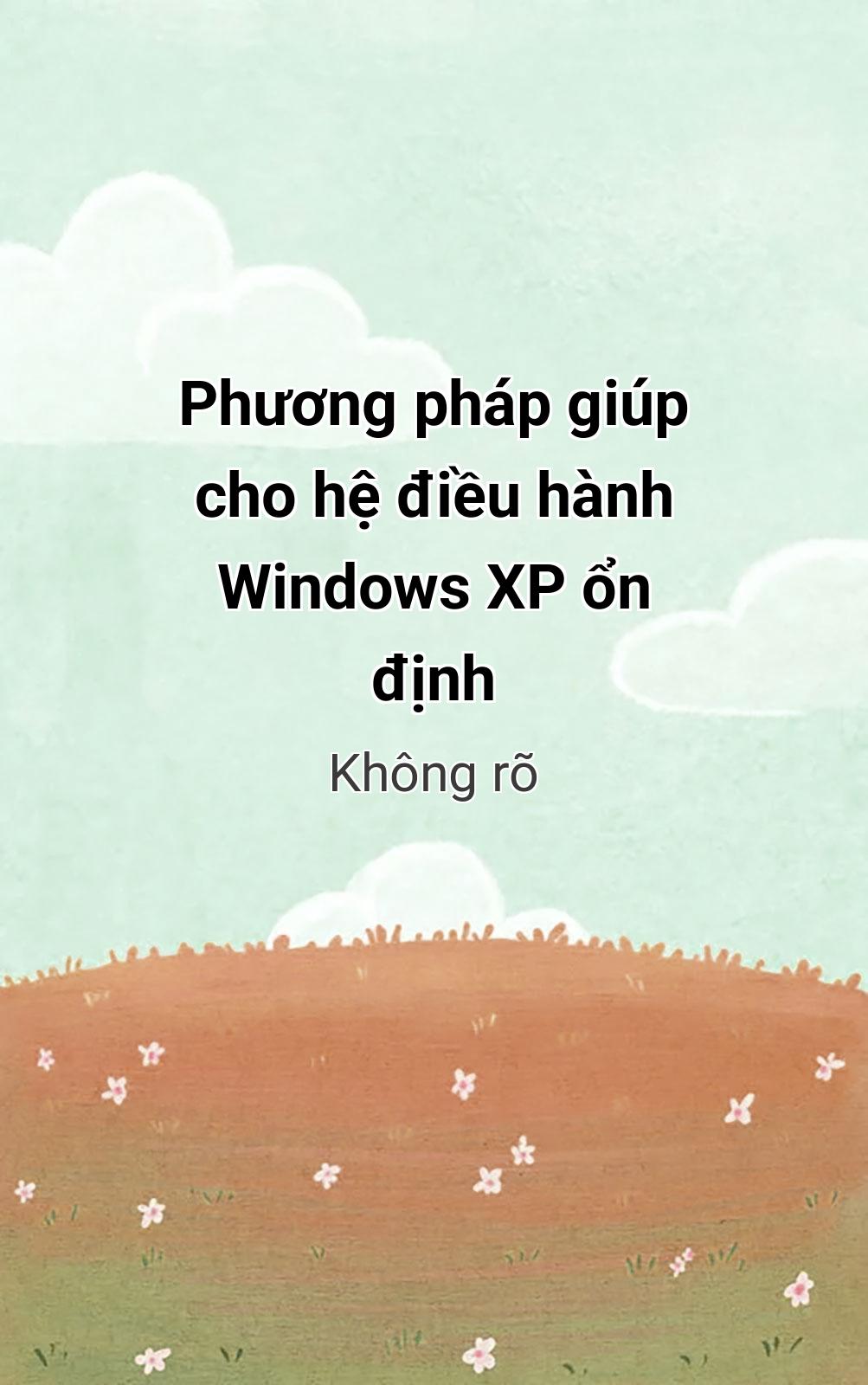 Phương Pháp Giúp Cho Hệ Điều Hành Windows Xp Ổn Định