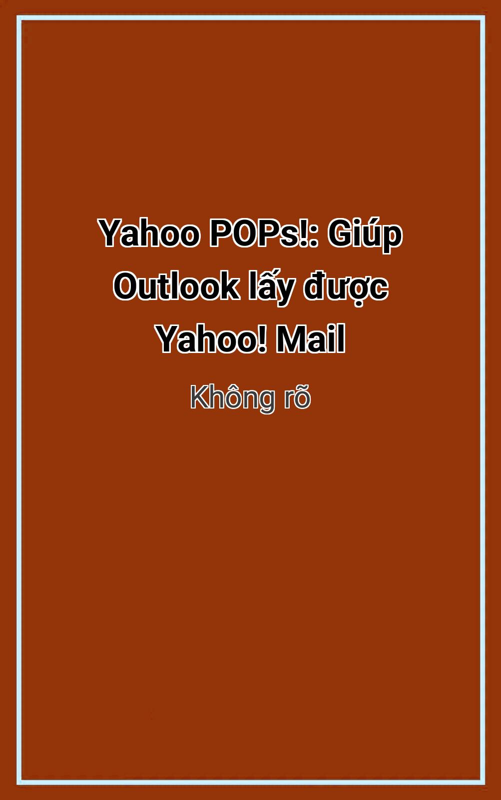 Yahoo Pops!: Giúp Outlook Lấy Được Yahoo! Mail